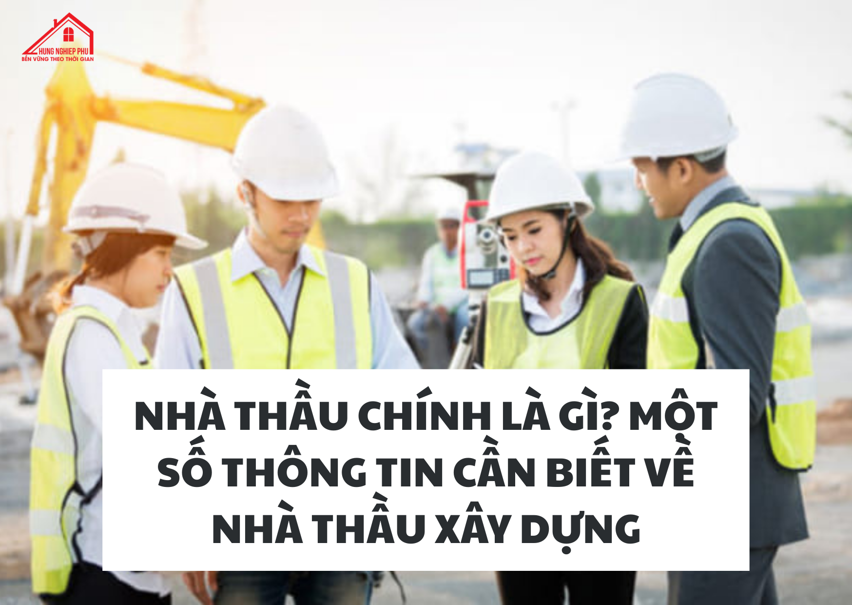 NHÀ THẦU CHÍNH LÀ GÌ? MỘT SỐ THÔNG TIN CẦN BIẾT VỀ NHÀ THẦU XÂY DỰNG