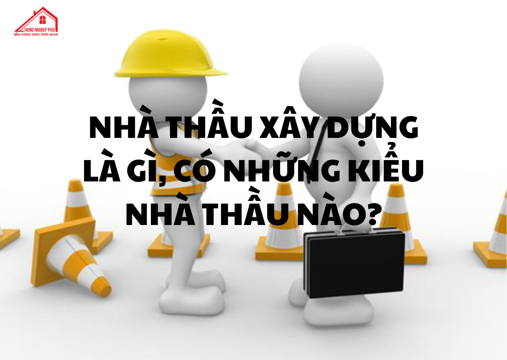 NHÀ THẦU XÂY DỰNG LÀ GÌ, CÓ NHỮNG KIỂU NHÀ THẦU NÀO?
